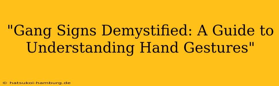 "Gang Signs Demystified: A Guide to Understanding Hand Gestures"