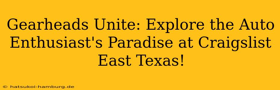 Gearheads Unite: Explore the Auto Enthusiast's Paradise at Craigslist East Texas!
