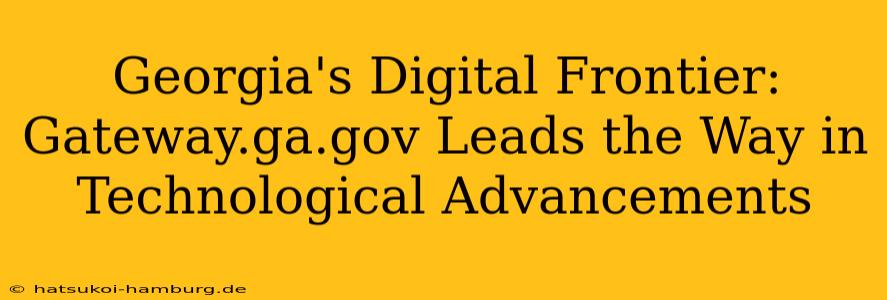 Georgia's Digital Frontier: Gateway.ga.gov Leads the Way in Technological Advancements