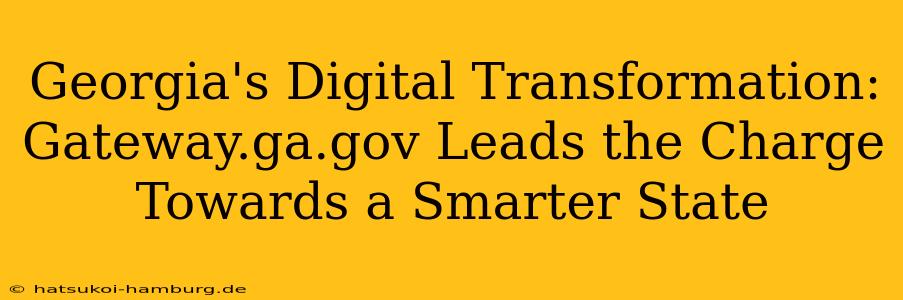 Georgia's Digital Transformation: Gateway.ga.gov Leads the Charge Towards a Smarter State