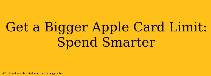 Get a Bigger Apple Card Limit:  Spend Smarter