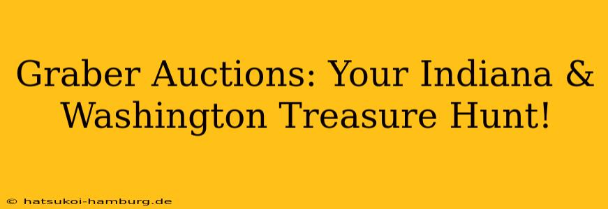 Graber Auctions: Your Indiana & Washington Treasure Hunt!