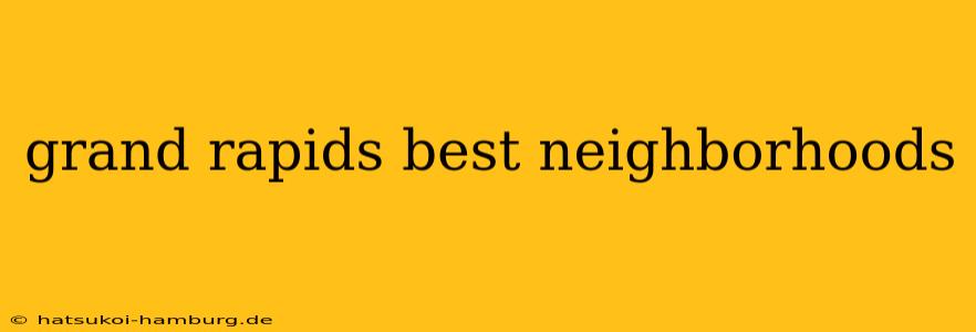 grand rapids best neighborhoods