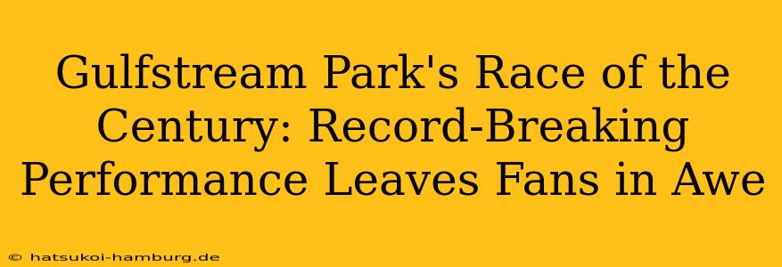 Gulfstream Park's Race of the Century: Record-Breaking Performance Leaves Fans in Awe