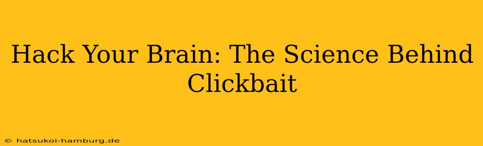 Hack Your Brain: The Science Behind Clickbait
