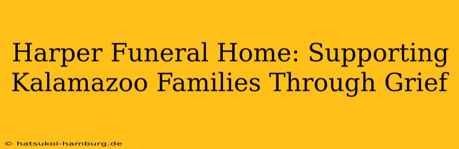 Harper Funeral Home: Supporting Kalamazoo Families Through Grief