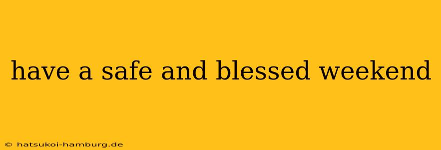 have a safe and blessed weekend