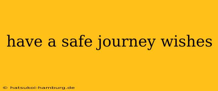 have a safe journey wishes