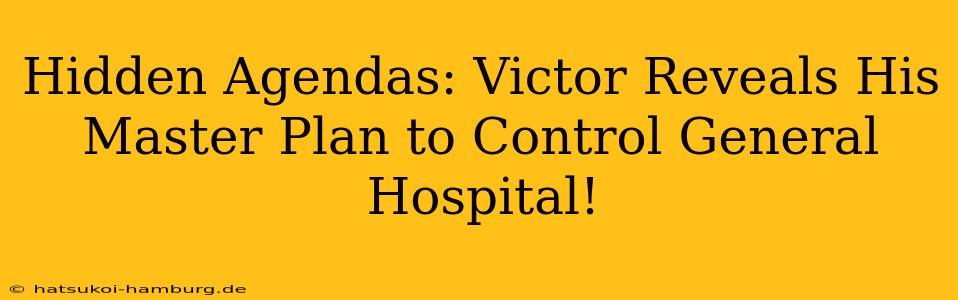 Hidden Agendas: Victor Reveals His Master Plan to Control General Hospital!