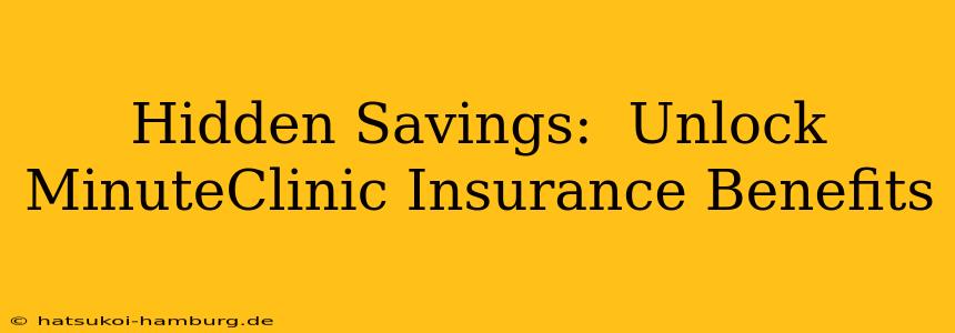 Hidden Savings:  Unlock MinuteClinic Insurance Benefits