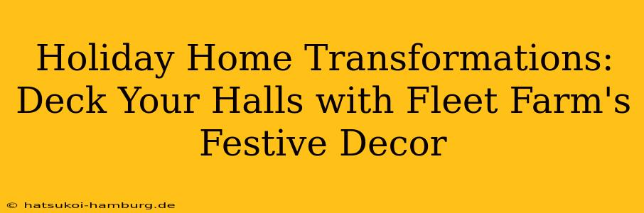 Holiday Home Transformations: Deck Your Halls with Fleet Farm's Festive Decor