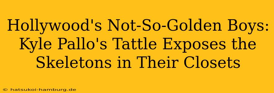 Hollywood's Not-So-Golden Boys: Kyle Pallo's Tattle Exposes the Skeletons in Their Closets