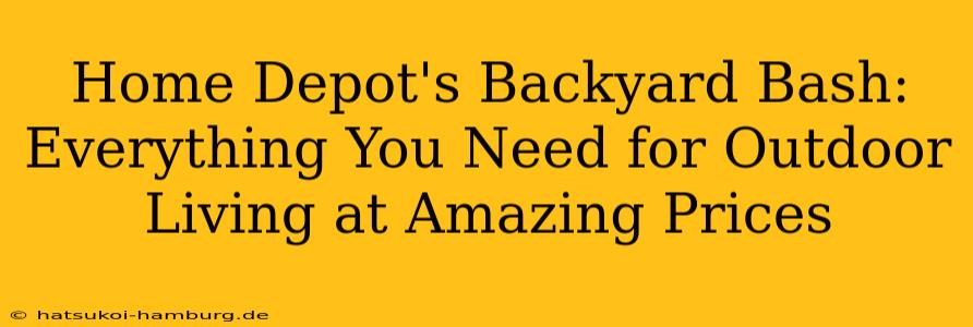Home Depot's Backyard Bash: Everything You Need for Outdoor Living at Amazing Prices