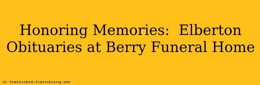Honoring Memories:  Elberton Obituaries at Berry Funeral Home