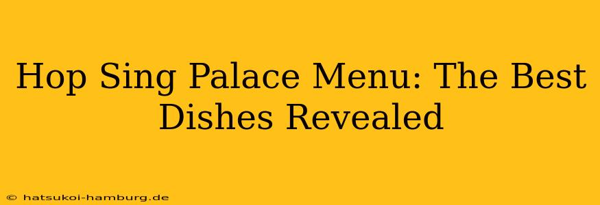 Hop Sing Palace Menu: The Best Dishes Revealed