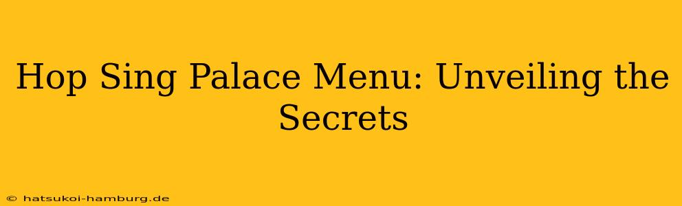 Hop Sing Palace Menu: Unveiling the Secrets