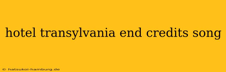 hotel transylvania end credits song