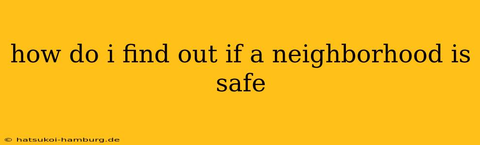 how do i find out if a neighborhood is safe