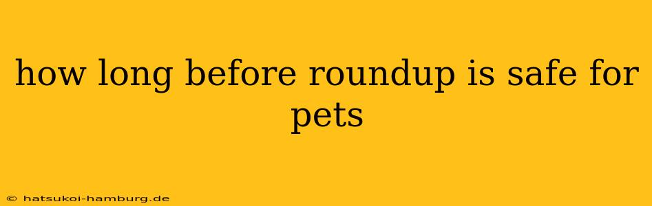 how long before roundup is safe for pets