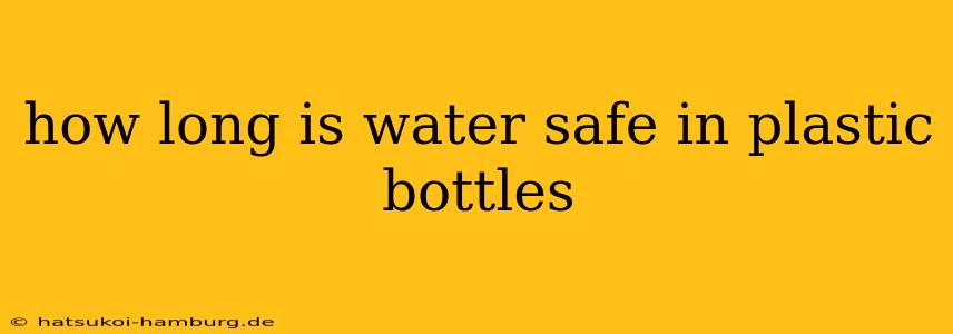 how long is water safe in plastic bottles