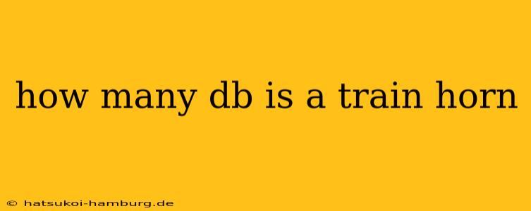 how many db is a train horn