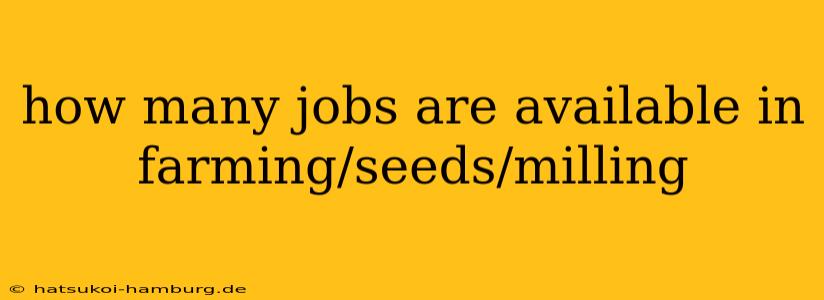 how many jobs are available in farming/seeds/milling
