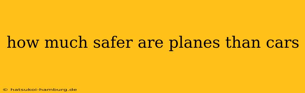 how much safer are planes than cars