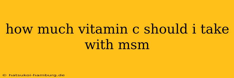 how much vitamin c should i take with msm
