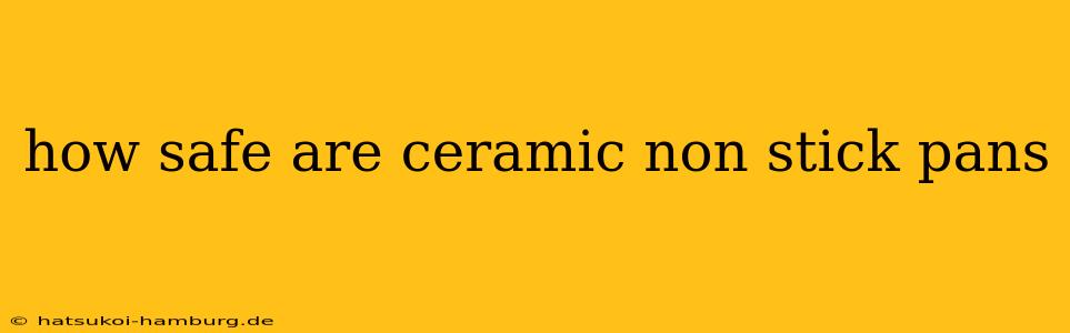 how safe are ceramic non stick pans