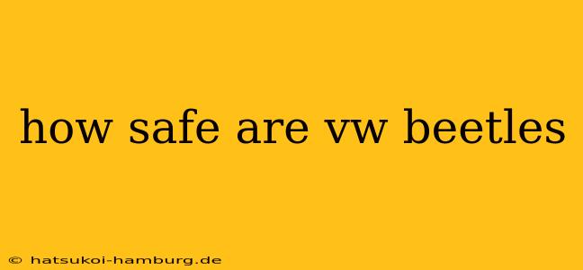 how safe are vw beetles