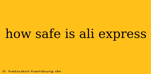 how safe is ali express