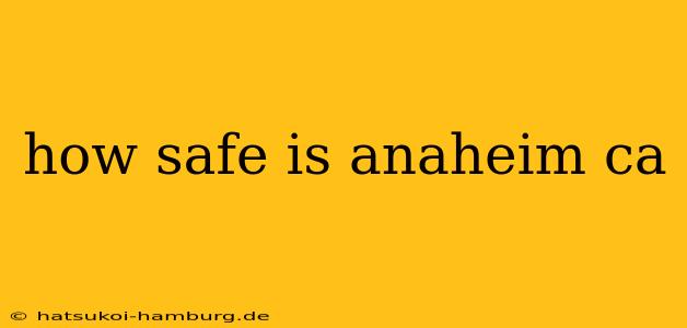 how safe is anaheim ca