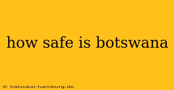how safe is botswana