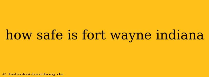 how safe is fort wayne indiana