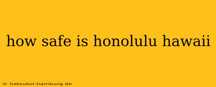 how safe is honolulu hawaii