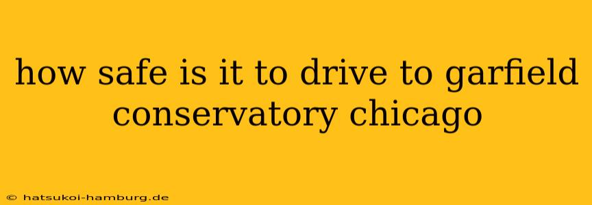 how safe is it to drive to garfield conservatory chicago