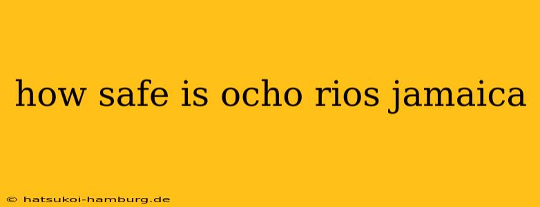 how safe is ocho rios jamaica