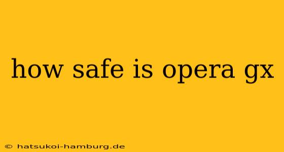 how safe is opera gx