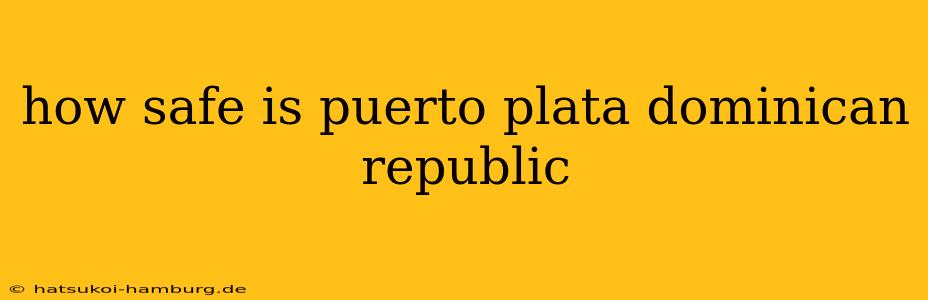 how safe is puerto plata dominican republic