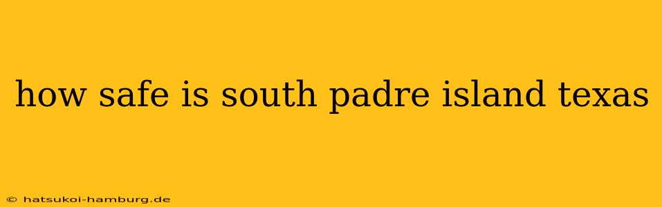 how safe is south padre island texas