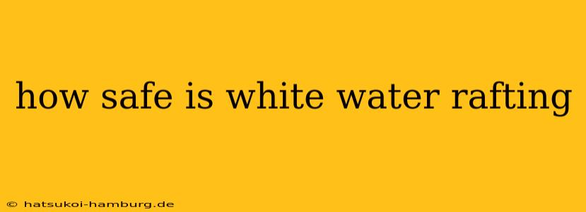 how safe is white water rafting