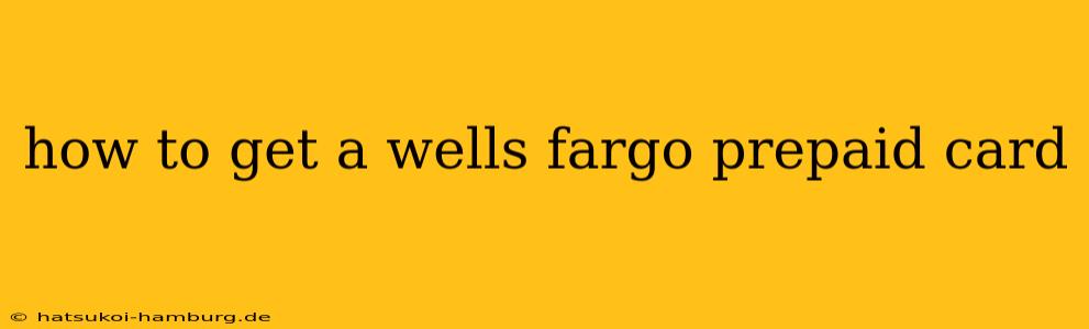 how to get a wells fargo prepaid card