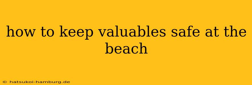 how to keep valuables safe at the beach