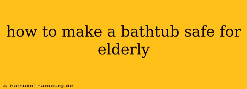 how to make a bathtub safe for elderly