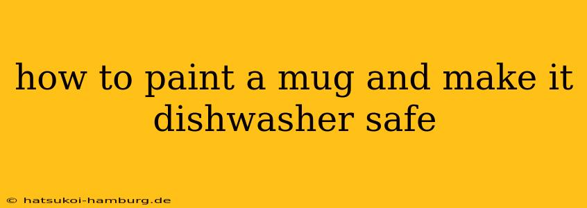 how to paint a mug and make it dishwasher safe