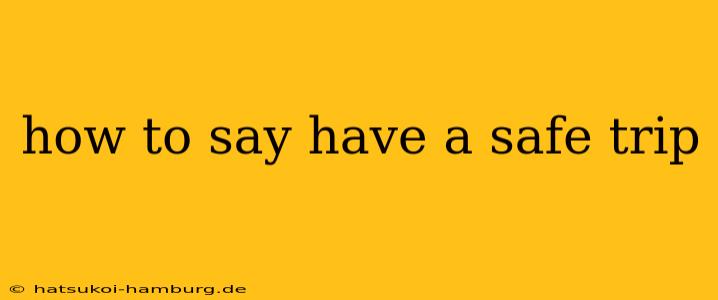 how to say have a safe trip