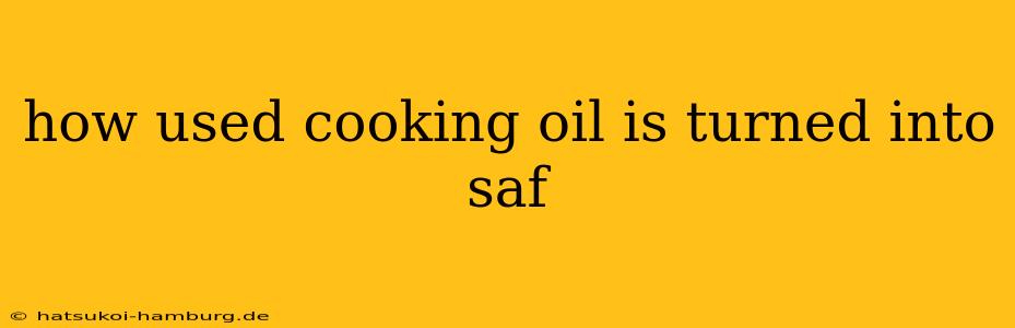 how used cooking oil is turned into saf