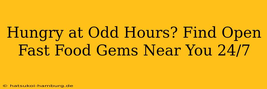 Hungry at Odd Hours? Find Open Fast Food Gems Near You 24/7