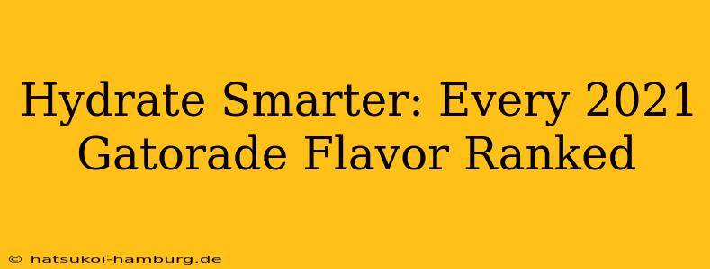 Hydrate Smarter: Every 2021 Gatorade Flavor Ranked