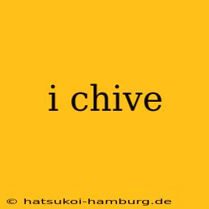 i chive